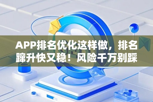 APP排名优化这样做，排名蹿升快又稳！风险千万别踩坑