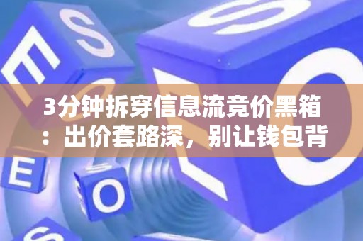 3分钟拆穿信息流竞价黑箱：出价套路深，别让钱包背锅