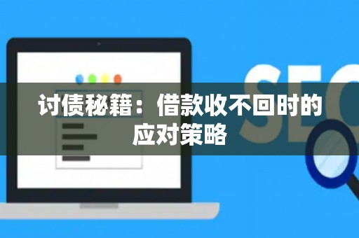 讨债秘籍：借款收不回时的应对策略