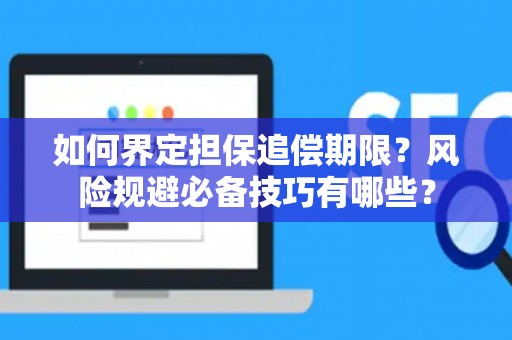如何界定担保追偿期限？风险规避必备技巧有哪些？